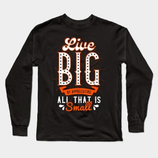 Live Big By Appreciating All That Is Small Spread Kindness Long Sleeve T-Shirt